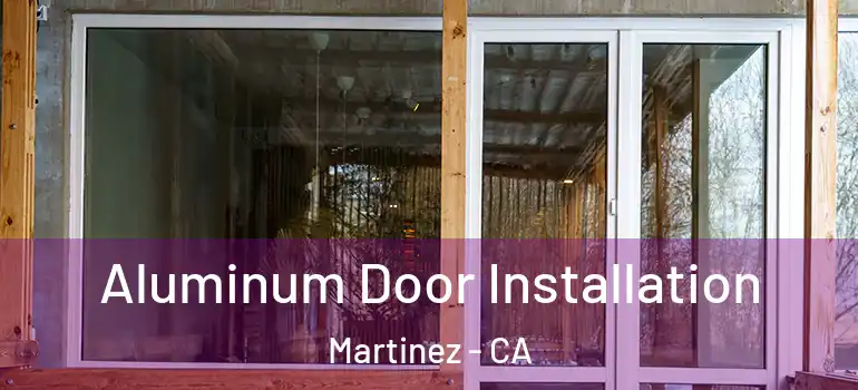  Aluminum Door Installation Martinez - CA