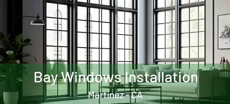  Bay Windows Installation Martinez - CA