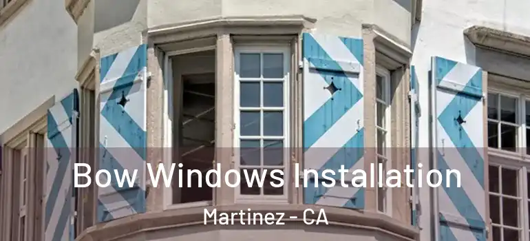  Bow Windows Installation Martinez - CA