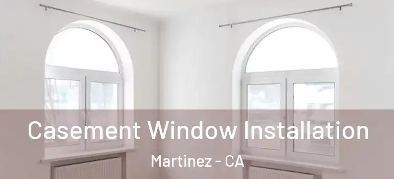  Casement Window Installation Martinez - CA