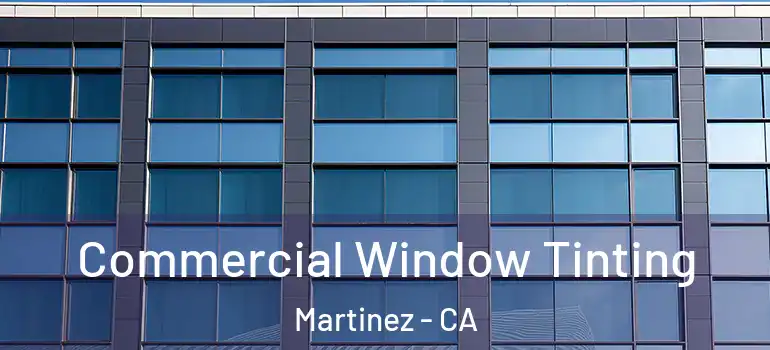  Commercial Window Tinting Martinez - CA
