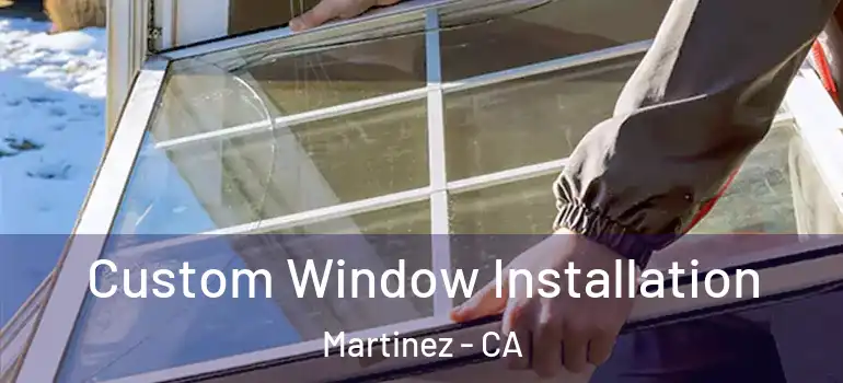  Custom Window Installation Martinez - CA