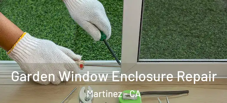  Garden Window Enclosure Repair Martinez - CA
