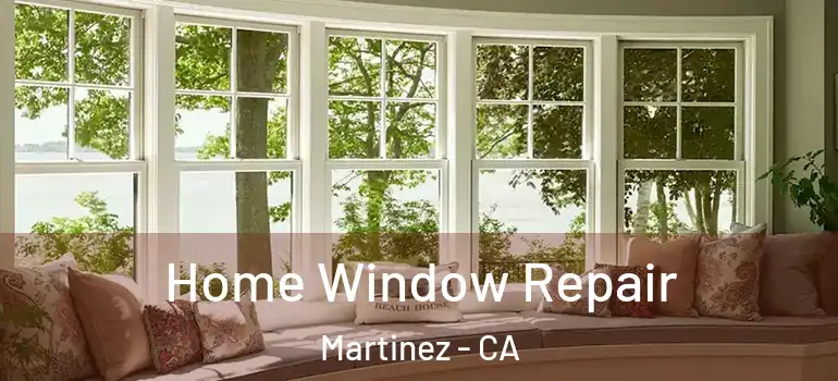  Home Window Repair Martinez - CA