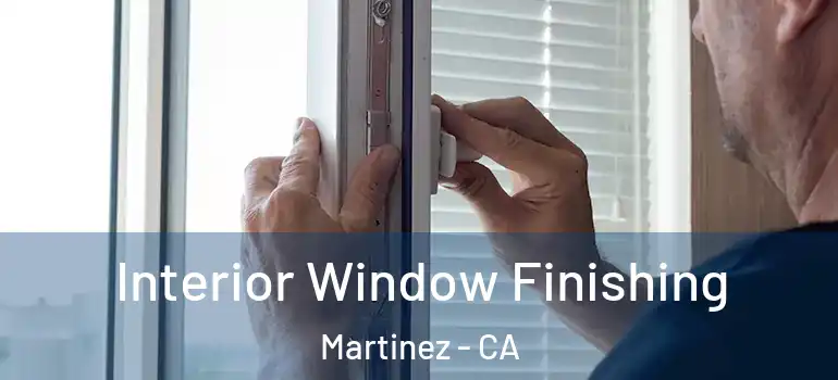  Interior Window Finishing Martinez - CA