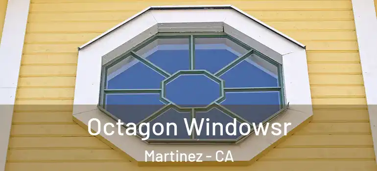  Octagon Windowsr Martinez - CA