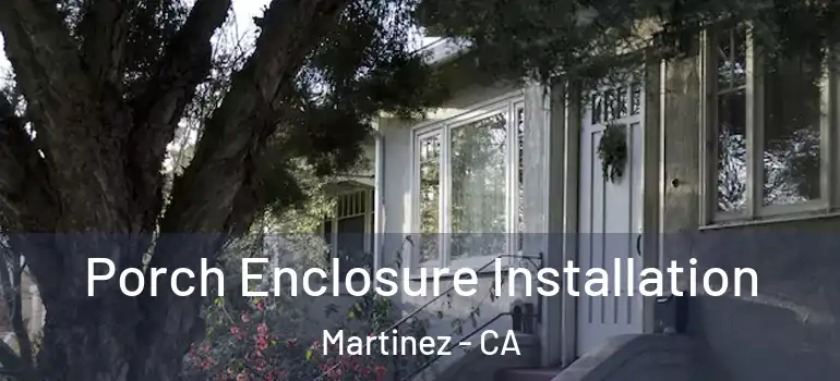  Porch Enclosure Installation Martinez - CA