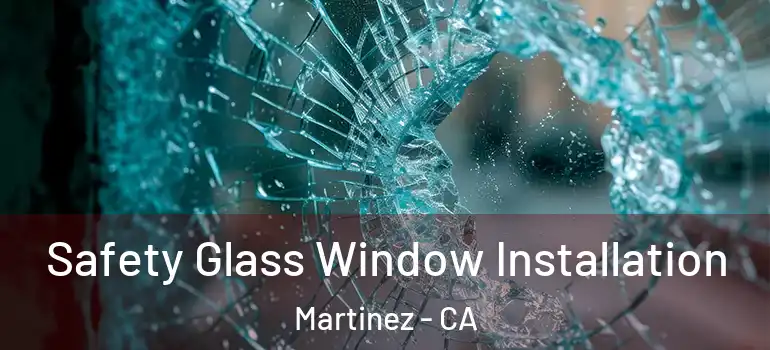  Safety Glass Window Installation Martinez - CA