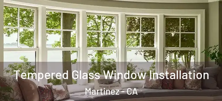  Tempered Glass Window Installation Martinez - CA