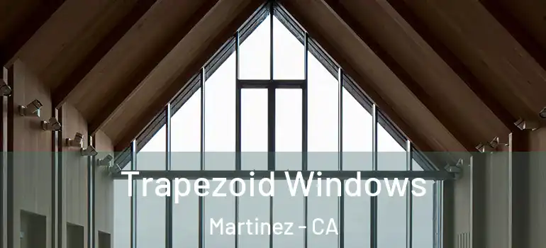  Trapezoid Windows Martinez - CA