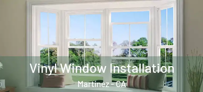  Vinyl Window Installation Martinez - CA