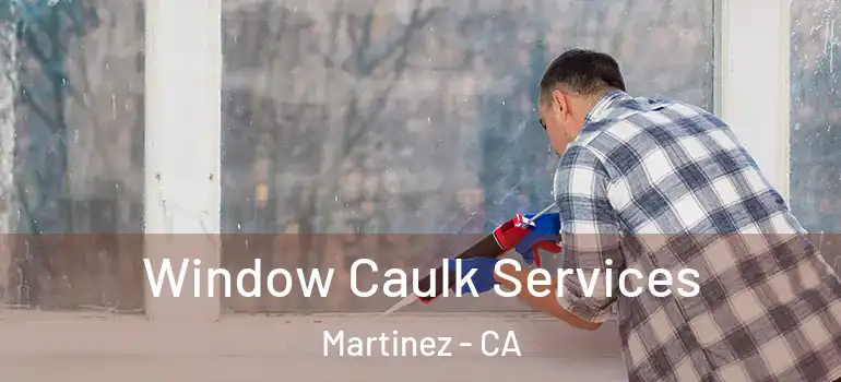  Window Caulk Services Martinez - CA