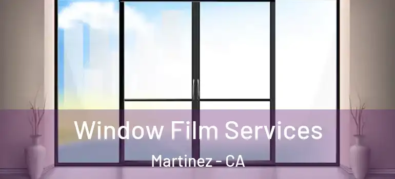  Window Film Services Martinez - CA