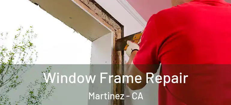 Window Frame Repair Martinez - CA