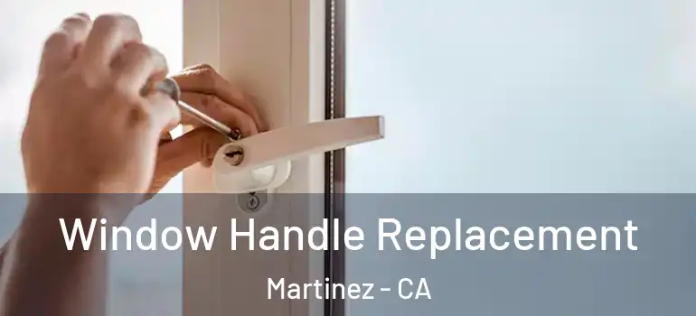 Window Handle Replacement Martinez - CA