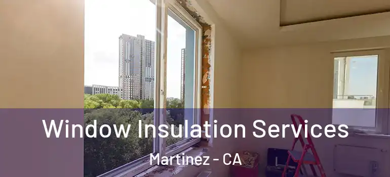  Window Insulation Services Martinez - CA