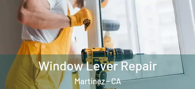  Window Lever Repair Martinez - CA