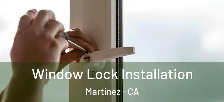  Window Lock Installation Martinez - CA