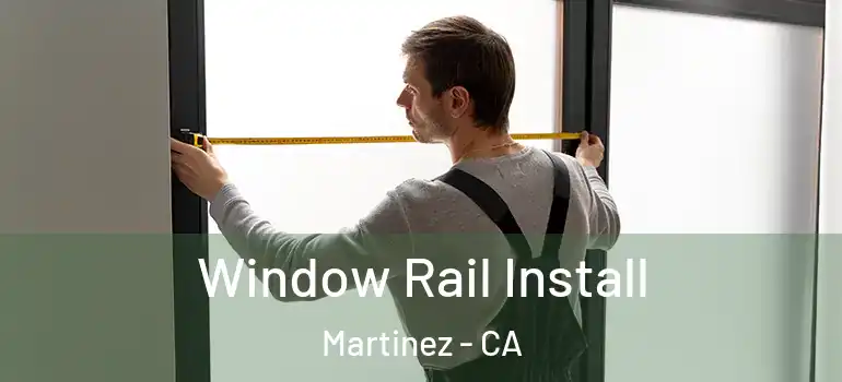  Window Rail Install Martinez - CA