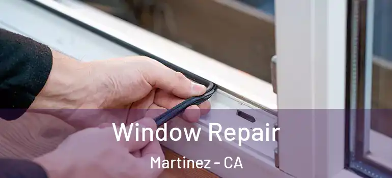  Window Repair Martinez - CA